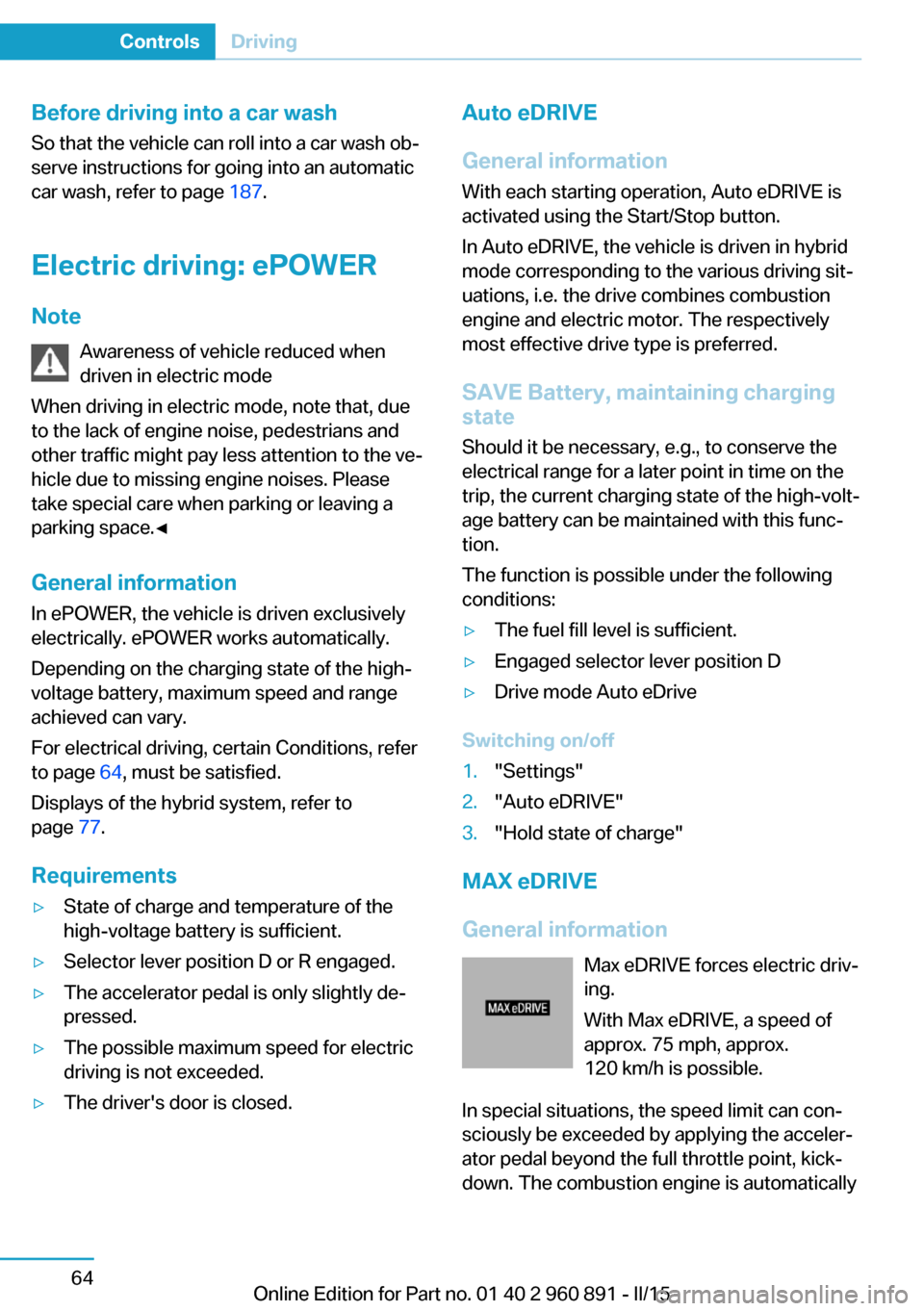 BMW I8 2015 I12 Owners Manual Before driving into a car wash
So that the vehicle can roll into a car wash ob‐
serve instructions for going into an automatic
car wash, refer to page  187.
Electric driving: ePOWER
Note Awareness o
