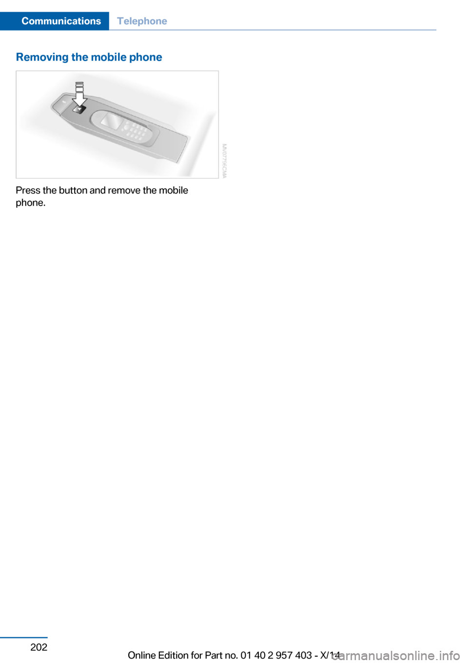 BMW Z4 2016 E89 Owners Manual Removing the mobile phone
Press the button and remove the mobile
phone.
Seite 202CommunicationsTelephone202
Online Edition for Part no. 01 40 2 957 403 - X/14 