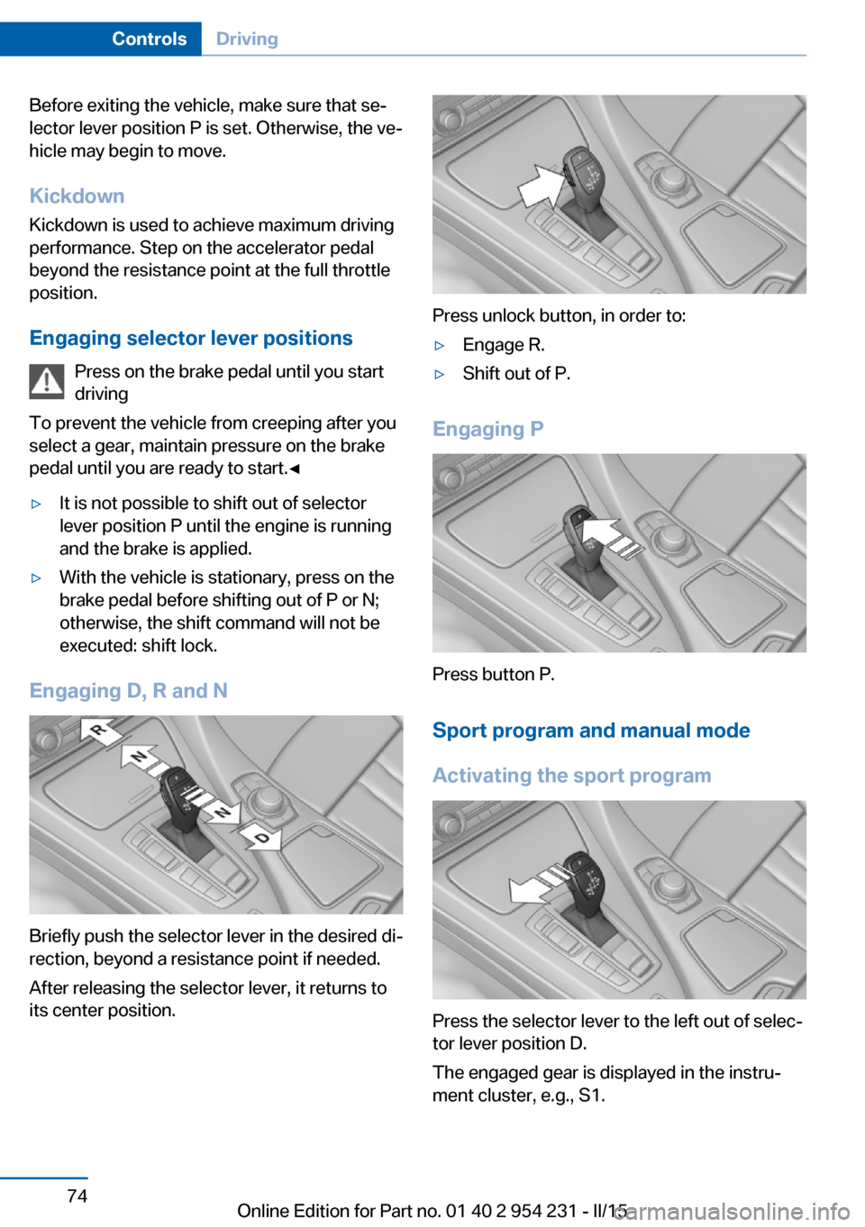 BMW 6 SERIES GRAN COUPE 2016 F06 Owners Manual Before exiting the vehicle, make sure that se‐
lector lever position P is set. Otherwise, the ve‐
hicle may begin to move.
Kickdown Kickdown is used to achieve maximum driving
performance. Step on