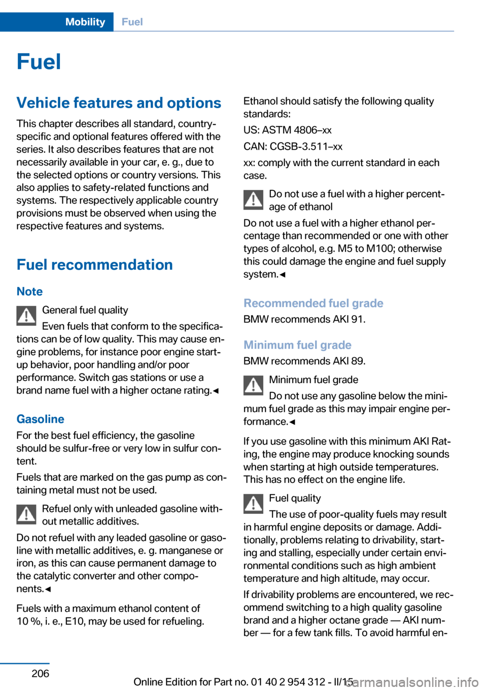 BMW 5 SERIES SEDAN 2016 F70 Owners Manual FuelVehicle features and optionsThis chapter describes all standard, country-
specific and optional features offered with the
series. It also describes features that are not
necessarily available in y BMW 5 SERIES SEDAN 2016 F70 Owners Manual FuelVehicle features and optionsThis chapter describes all standard, country-
specific and optional features offered with the
series. It also describes features that are not
necessarily available in y