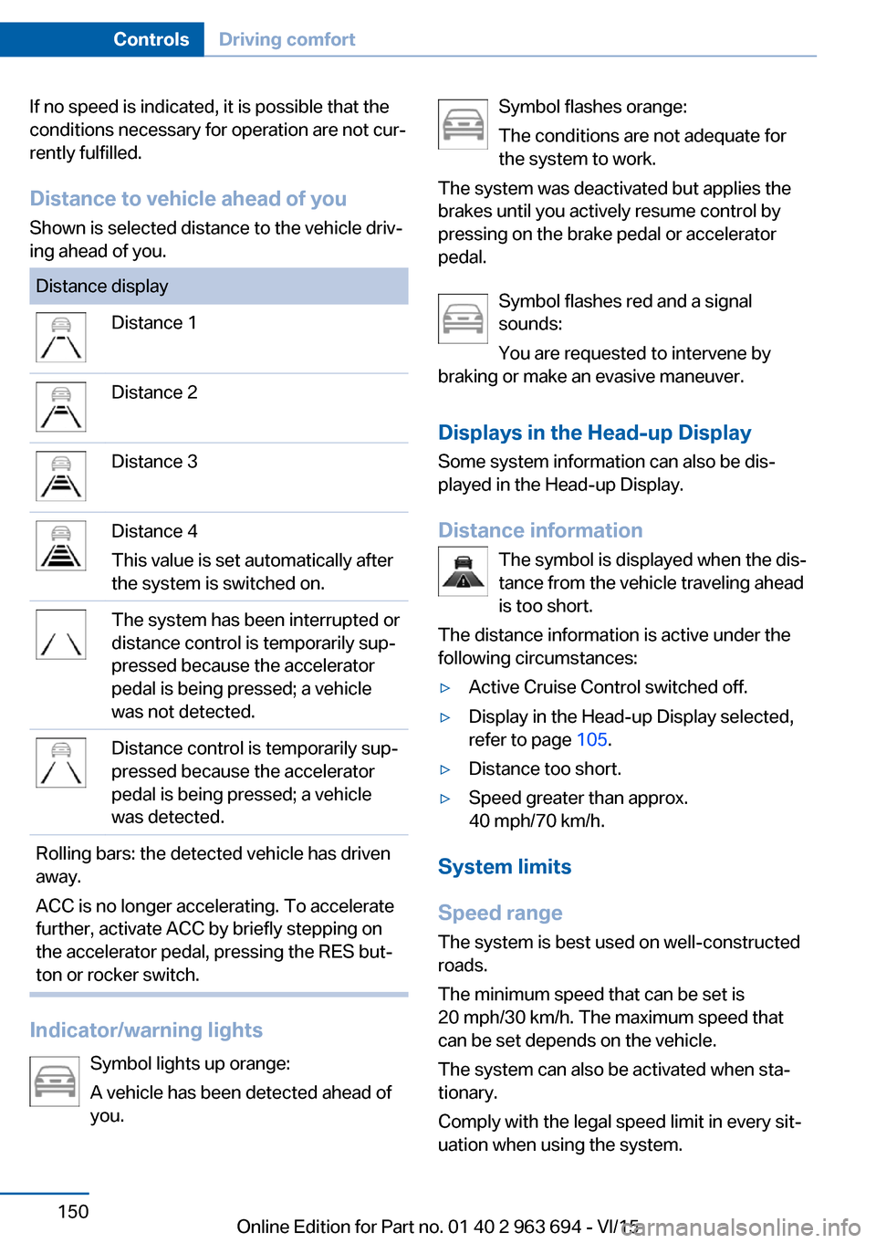 BMW ACTIVE HYBRID 5 2016 F10H Owners Manual If no speed is indicated, it is possible that the
conditions necessary for operation are not cur‐
rently fulfilled.
Distance to vehicle ahead of you
Shown is selected distance to the vehicle driv‐
