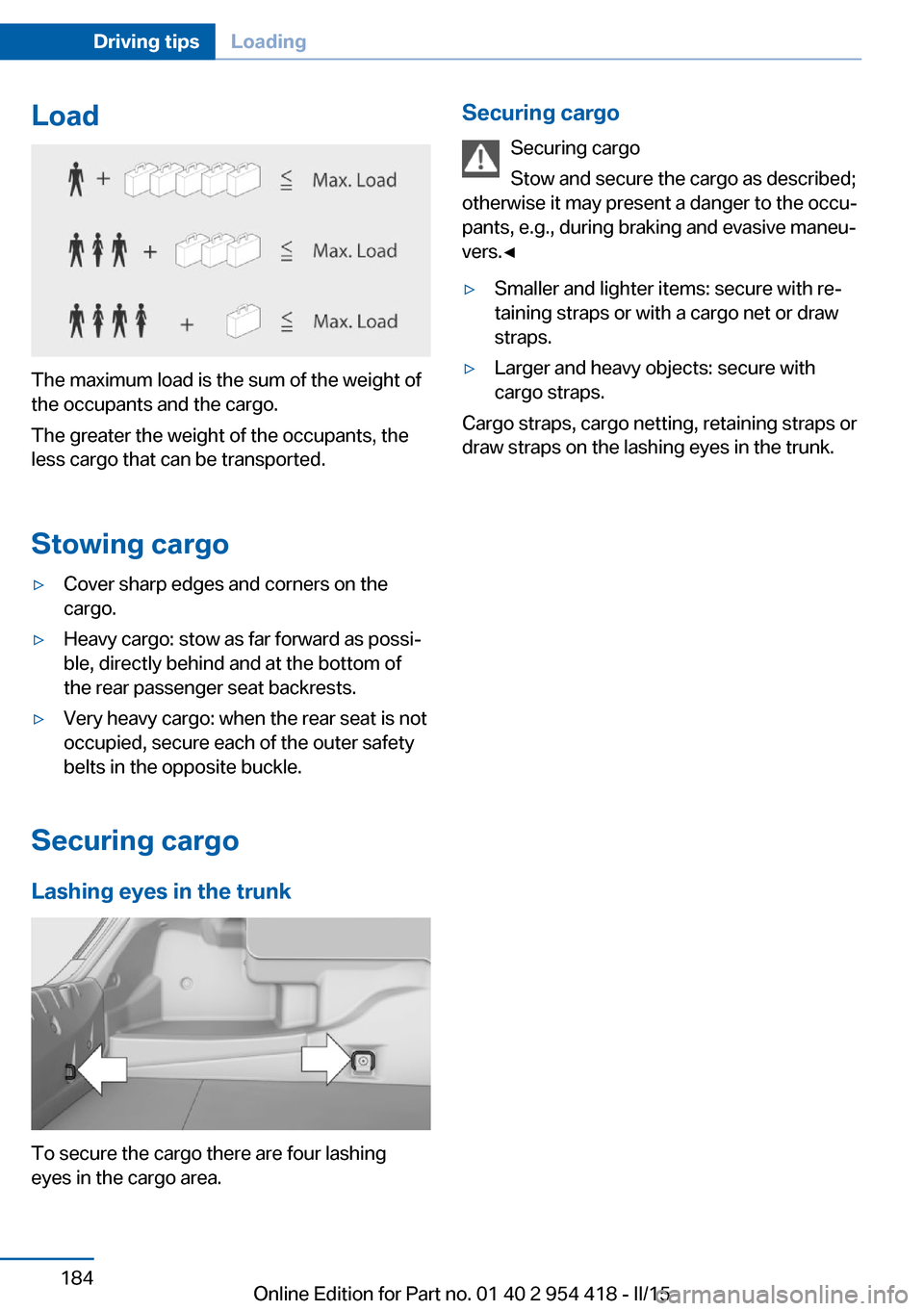 BMW 6 SERIES CONVERTIBLE 2016 F12 Owners Manual Load
The maximum load is the sum of the weight of
the occupants and the cargo.
The greater the weight of the occupants, the
less cargo that can be transported.
Stowing cargo
▷Cover sharp edges and c BMW 6 SERIES CONVERTIBLE 2016 F12 Owners Manual Load
The maximum load is the sum of the weight of
the occupants and the cargo.
The greater the weight of the occupants, the
less cargo that can be transported.
Stowing cargo
▷Cover sharp edges and c