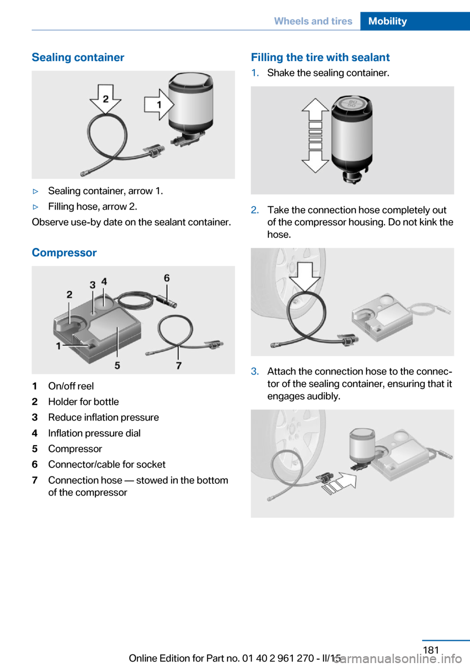 BMW 2 SERIES COUPE 2016 F22 Owners Manual Sealing container▷Sealing container, arrow 1.▷Filling hose, arrow 2.
Observe use-by date on the sealant container.
Compressor
1On/off reel2Holder for bottle3Reduce inflation pressure4Inflation pre