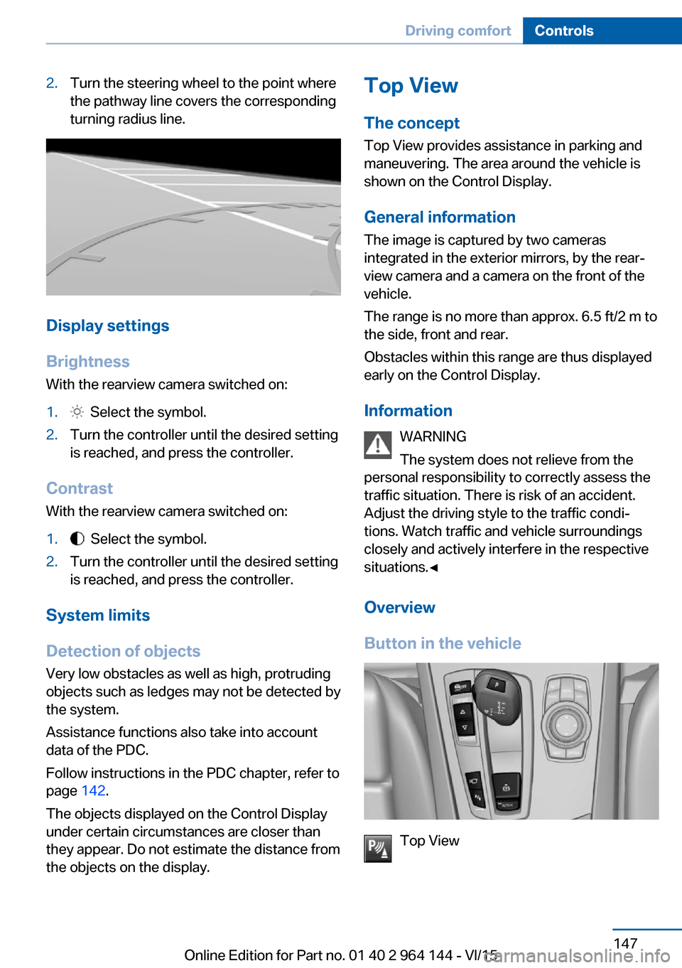 BMW X4 2016 F26 Owners Manual 2.Turn the steering wheel to the point where
the pathway line covers the corresponding
turning radius line.
Display settings
Brightness
With the rearview camera switched on:
1.  Select the symbol.2.Tu