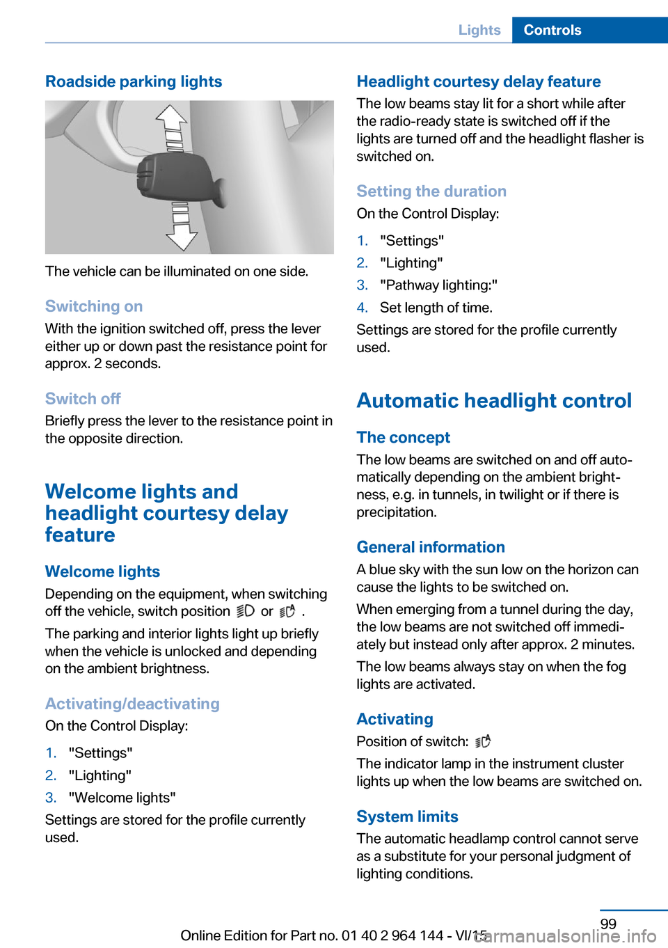BMW X4 2016 F26 Owners Manual Roadside parking lights
The vehicle can be illuminated on one side.
Switching on With the ignition switched off, press the lever
either up or down past the resistance point for
approx. 2 seconds.
Swit