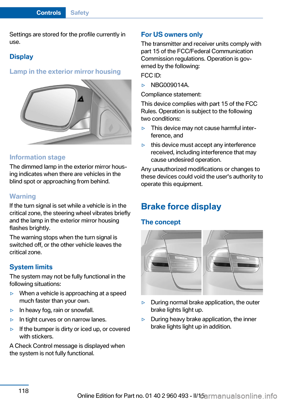 BMW 3 SERIES SPORTS WAGON 2016 F31 Owners Manual Settings are stored for the profile currently in
use.
Display
Lamp in the exterior mirror housing
Information stage
The dimmed lamp in the exterior mirror hous‐
ing indicates when there are vehicles BMW 3 SERIES SPORTS WAGON 2016 F31 Owners Manual Settings are stored for the profile currently in
use.
Display
Lamp in the exterior mirror housing
Information stage
The dimmed lamp in the exterior mirror hous‐
ing indicates when there are vehicles