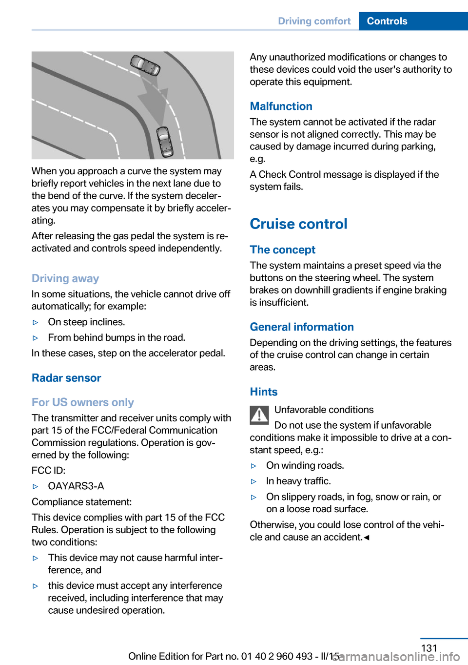 BMW 3 SERIES SPORTS WAGON 2016 F31 Owners Manual When you approach a curve the system may
briefly report vehicles in the next lane due to
the bend of the curve. If the system deceler‐
ates you may compensate it by briefly acceler‐
ating.
After r BMW 3 SERIES SPORTS WAGON 2016 F31 Owners Manual When you approach a curve the system may
briefly report vehicles in the next lane due to
the bend of the curve. If the system deceler‐
ates you may compensate it by briefly acceler‐
ating.
After r