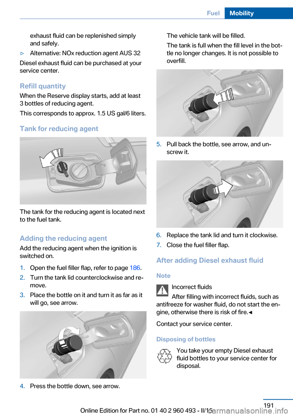 BMW 3 SERIES SPORTS WAGON 2016 F31 Owners Manual exhaust fluid can be replenished simply
and safely.▷Alternative: NOx reduction agent AUS 32
Diesel exhaust fluid can be purchased at your
service center.
Refill quantity
When the Reserve display sta BMW 3 SERIES SPORTS WAGON 2016 F31 Owners Manual exhaust fluid can be replenished simply
and safely.▷Alternative: NOx reduction agent AUS 32
Diesel exhaust fluid can be purchased at your
service center.
Refill quantity
When the Reserve display sta