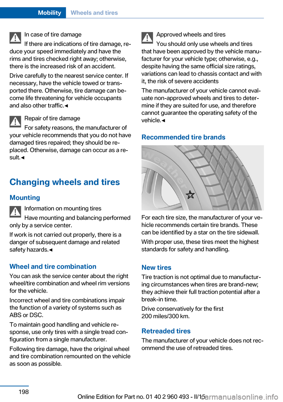 BMW 3 SERIES SPORTS WAGON 2016 F31 Owners Manual In case of tire damage
If there are indications of tire damage, re‐
duce your speed immediately and have the
rims and tires checked right away; otherwise,
there is the increased risk of an accident. BMW 3 SERIES SPORTS WAGON 2016 F31 Owners Manual In case of tire damage
If there are indications of tire damage, re‐
duce your speed immediately and have the
rims and tires checked right away; otherwise,
there is the increased risk of an accident.