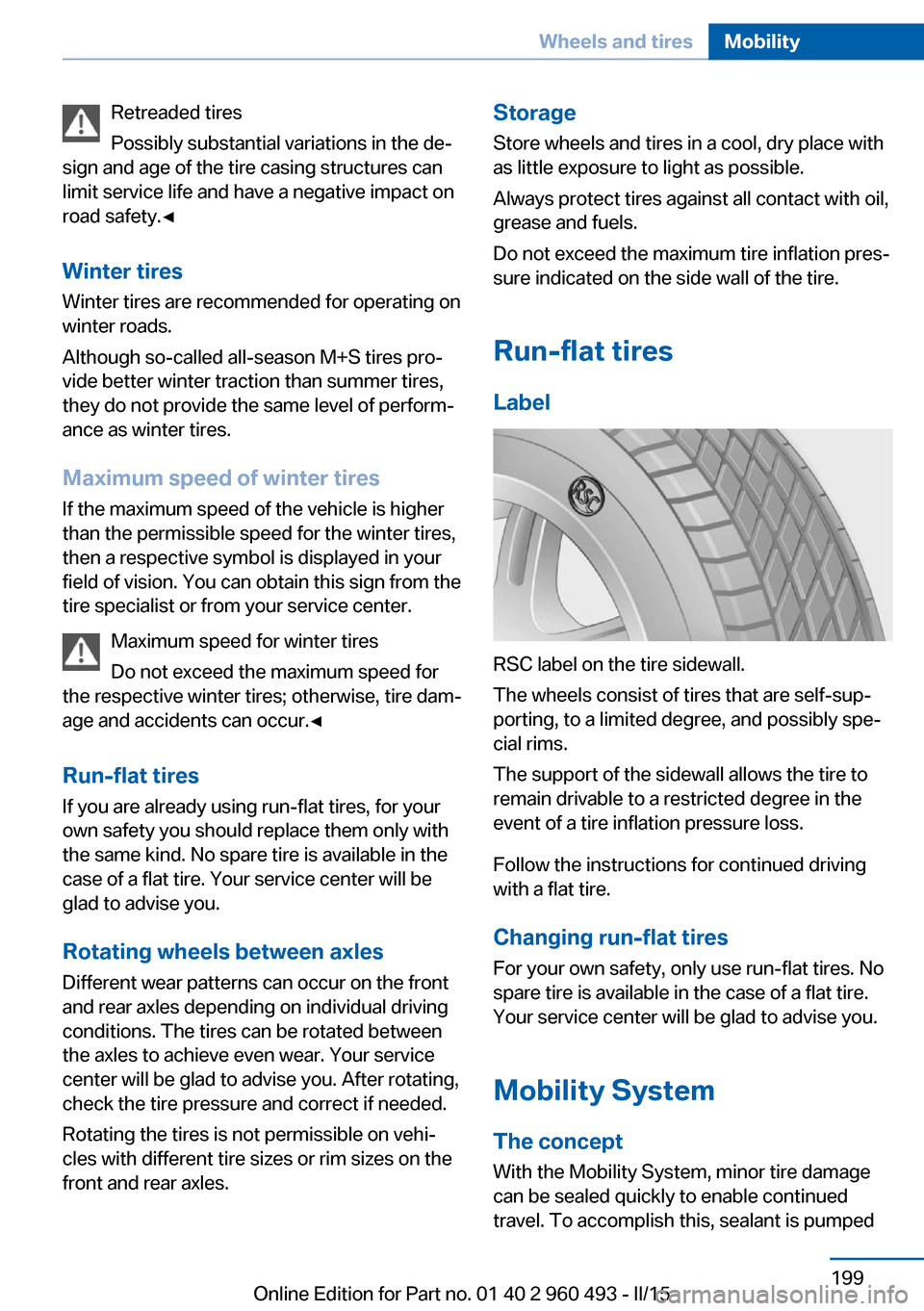 BMW 3 SERIES SPORTS WAGON 2016 F31 Owners Manual Retreaded tires
Possibly substantial variations in the de‐
sign and age of the tire casing structures can
limit service life and have a negative impact on
road safety.◀
Winter tires
Winter tires a BMW 3 SERIES SPORTS WAGON 2016 F31 Owners Manual Retreaded tires
Possibly substantial variations in the de‐
sign and age of the tire casing structures can
limit service life and have a negative impact on
road safety.◀
Winter tires
Winter tires a
