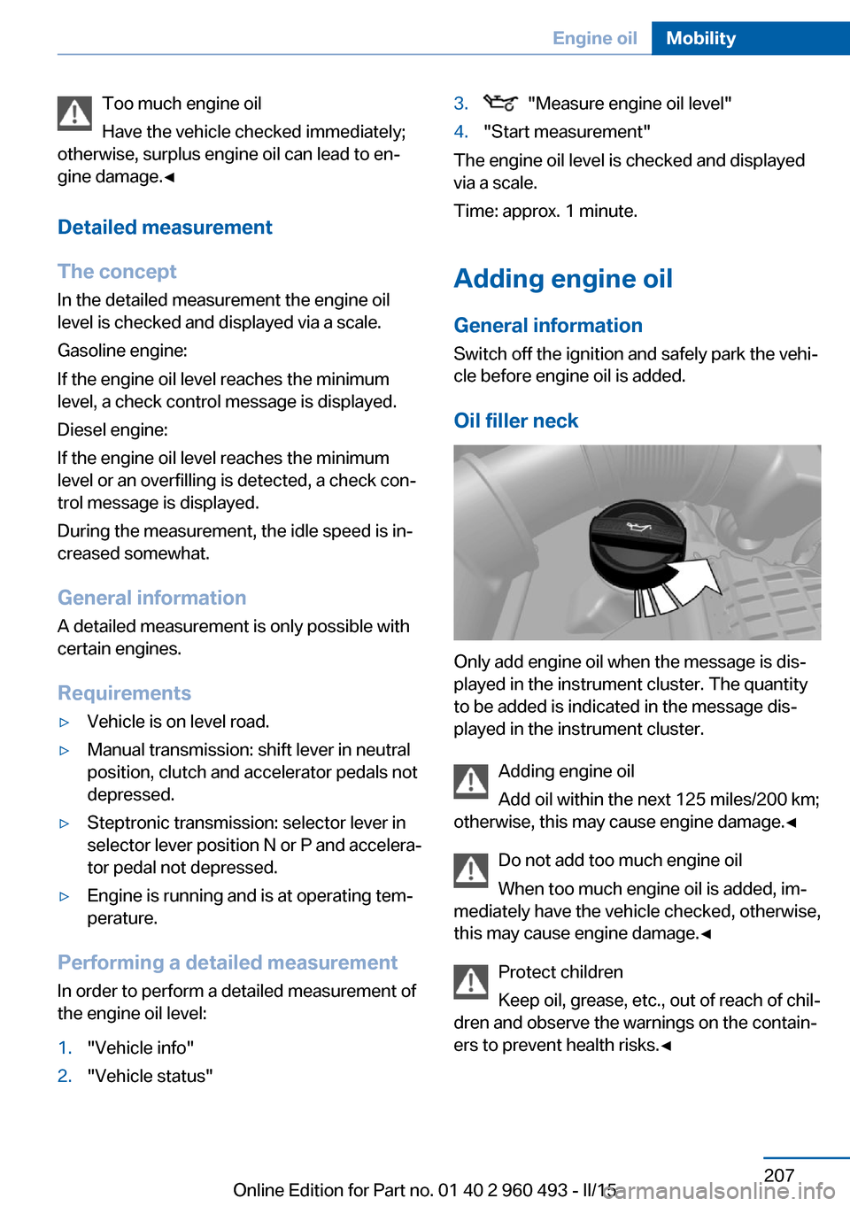 BMW 3 SERIES SPORTS WAGON 2016 F31 Owners Manual Too much engine oil
Have the vehicle checked immediately;
otherwise, surplus engine oil can lead to en‐
gine damage.◀
Detailed measurement
The concept In the detailed measurement the engine oil
le BMW 3 SERIES SPORTS WAGON 2016 F31 Owners Manual Too much engine oil
Have the vehicle checked immediately;
otherwise, surplus engine oil can lead to en‐
gine damage.◀
Detailed measurement
The concept In the detailed measurement the engine oil
le