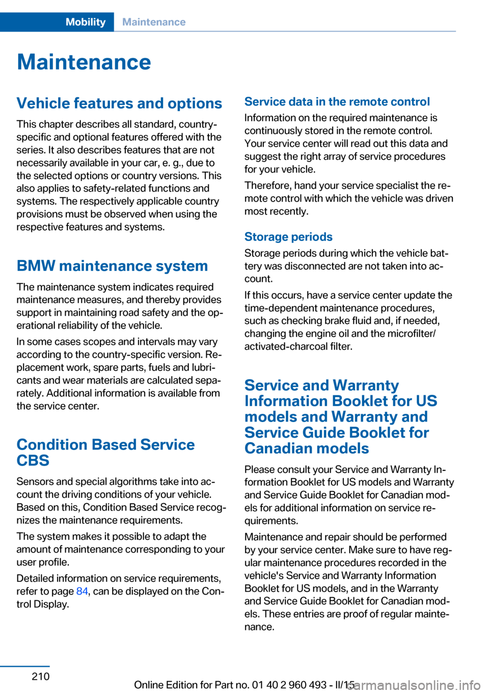 BMW 3 SERIES SPORTS WAGON 2016 F31 Owners Manual MaintenanceVehicle features and options
This chapter describes all standard, country-
specific and optional features offered with the
series. It also describes features that are not
necessarily availa BMW 3 SERIES SPORTS WAGON 2016 F31 Owners Manual MaintenanceVehicle features and options
This chapter describes all standard, country-
specific and optional features offered with the
series. It also describes features that are not
necessarily availa