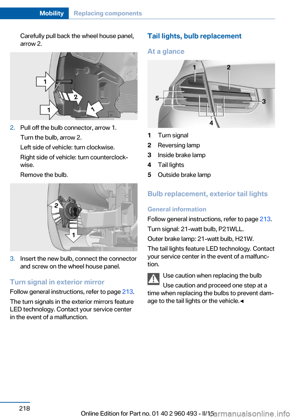 BMW 3 SERIES SPORTS WAGON 2016 F31 Owners Manual Carefully pull back the wheel house panel,
arrow 2.2.Pull off the bulb connector, arrow 1.
Turn the bulb, arrow 2.
Left side of vehicle: turn clockwise.
Right side of vehicle: turn counterclock‐
wis BMW 3 SERIES SPORTS WAGON 2016 F31 Owners Manual Carefully pull back the wheel house panel,
arrow 2.2.Pull off the bulb connector, arrow 1.
Turn the bulb, arrow 2.
Left side of vehicle: turn clockwise.
Right side of vehicle: turn counterclock‐
wis