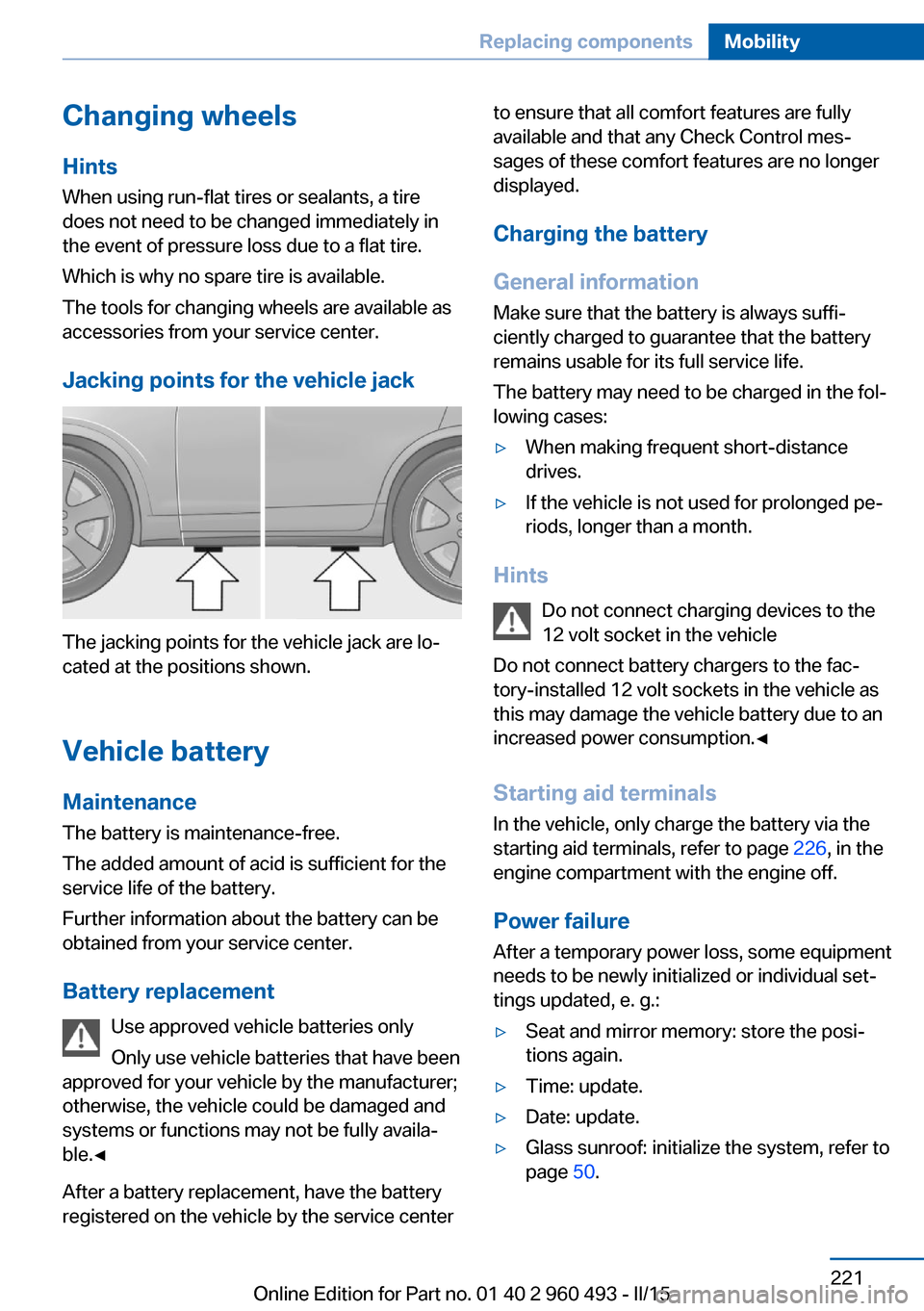 BMW 3 SERIES SPORTS WAGON 2016 F31 Owners Manual Changing wheels
Hints
When using run-flat tires or sealants, a tire
does not need to be changed immediately in
the event of pressure loss due to a flat tire.
Which is why no spare tire is available.
T BMW 3 SERIES SPORTS WAGON 2016 F31 Owners Manual Changing wheels
Hints
When using run-flat tires or sealants, a tire
does not need to be changed immediately in
the event of pressure loss due to a flat tire.
Which is why no spare tire is available.
T