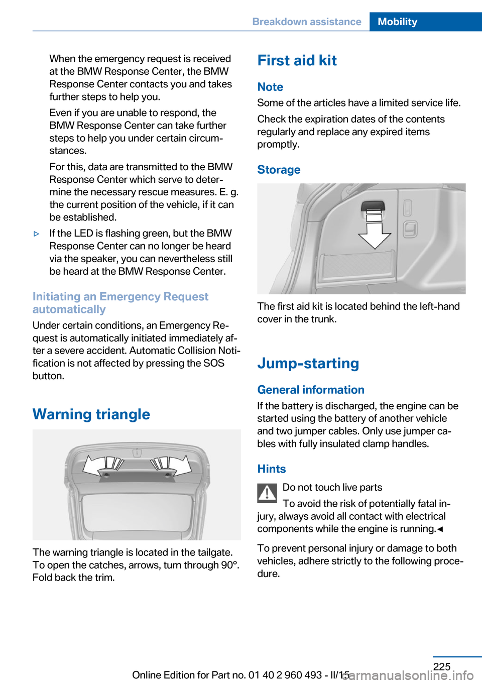 BMW 3 SERIES SPORTS WAGON 2016 F31 Owners Manual When the emergency request is received
at the BMW Response Center, the BMW
Response Center contacts you and takes
further steps to help you.
Even if you are unable to respond, the
BMW Response Center BMW 3 SERIES SPORTS WAGON 2016 F31 Owners Manual When the emergency request is received
at the BMW Response Center, the BMW
Response Center contacts you and takes
further steps to help you.
Even if you are unable to respond, the
BMW Response Center