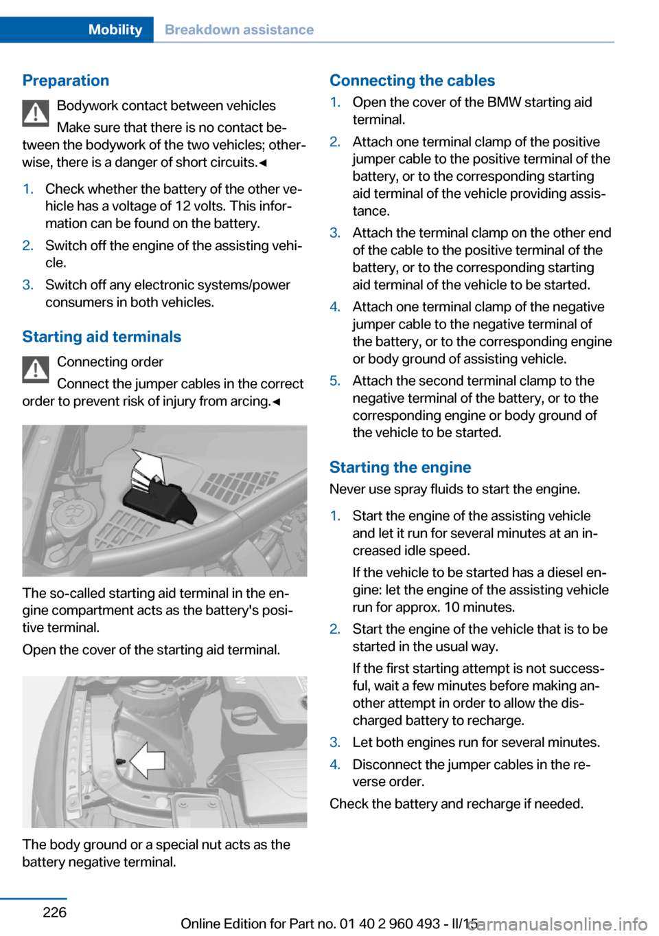 BMW 3 SERIES SPORTS WAGON 2016 F31 Owners Manual PreparationBodywork contact between vehicles
Make sure that there is no contact be‐
tween the bodywork of the two vehicles; other‐
wise, there is a danger of short circuits.◀1.Check whether the BMW 3 SERIES SPORTS WAGON 2016 F31 Owners Manual PreparationBodywork contact between vehicles
Make sure that there is no contact be‐
tween the bodywork of the two vehicles; other‐
wise, there is a danger of short circuits.◀1.Check whether the