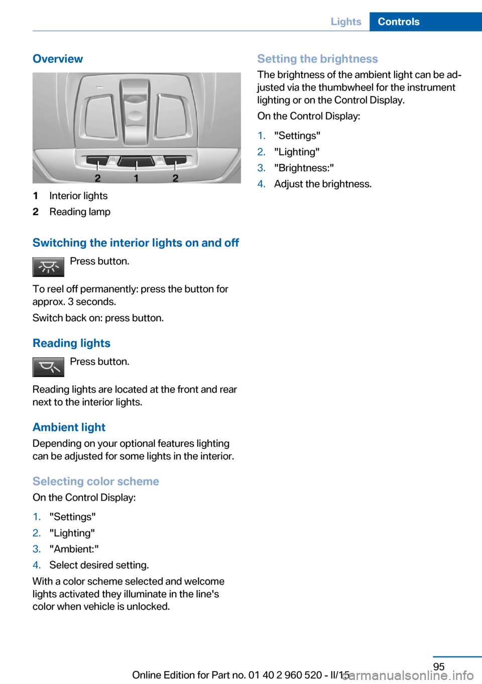 BMW 4 SERIES COUPE 2016 F32 Owners Manual Overview1Interior lights2Reading lamp
Switching the interior lights on and offPress button.
To reel off permanently: press the button for
approx. 3 seconds.
Switch back on: press button.
Reading light