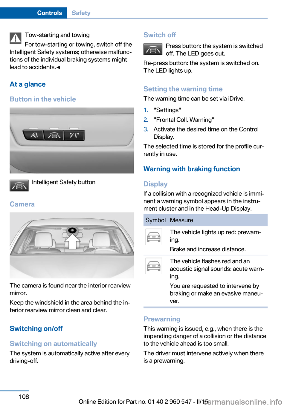 BMW 4 SERIES CONVERTIBLE 2016 F33 Owners Manual Tow-starting and towing
For tow-starting or towing, switch off the
Intelligent Safety systems; otherwise malfunc‐
tions of the individual braking systems might
lead to accidents.◀
At a glance
Butt