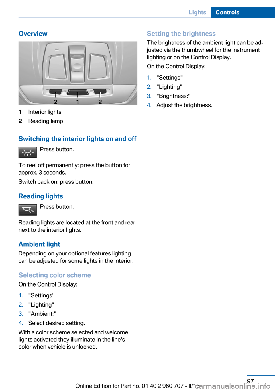 BMW 4 SERIES GRAN COUPE 2016 F36 Owners Manual Overview1Interior lights2Reading lamp
Switching the interior lights on and offPress button.
To reel off permanently: press the button for
approx. 3 seconds.
Switch back on: press button.
Reading light