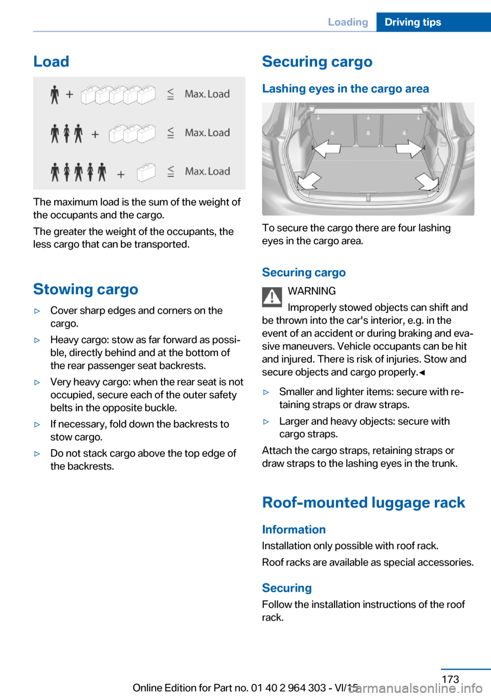 BMW X1 2016 F48 Owners Manual Load
The maximum load is the sum of the weight of
the occupants and the cargo.
The greater the weight of the occupants, the
less cargo that can be transported.
Stowing cargo
▷Cover sharp edges and c BMW X1 2016 F48 Owners Manual Load
The maximum load is the sum of the weight of
the occupants and the cargo.
The greater the weight of the occupants, the
less cargo that can be transported.
Stowing cargo
▷Cover sharp edges and c