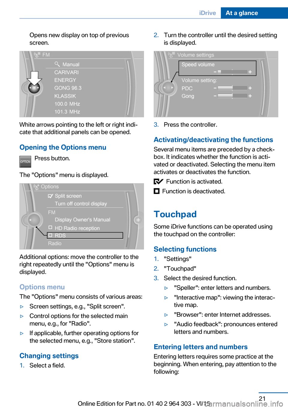 BMW X1 2016 F48 Owners Manual Opens new display on top of previous
screen.
White arrows pointing to the left or right indi‐
cate that additional panels can be opened.
Opening the Options menu Press button.
The "Options" menu is BMW X1 2016 F48 Owners Manual Opens new display on top of previous
screen.
White arrows pointing to the left or right indi‐
cate that additional panels can be opened.
Opening the Options menu Press button.
The "Options" menu is