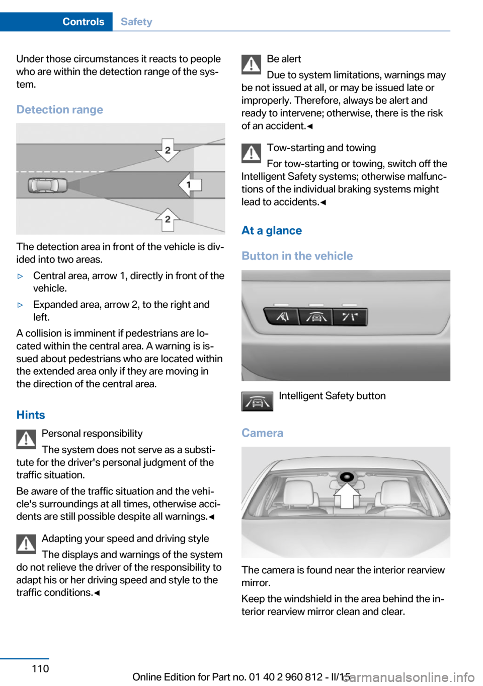 BMW M4 CONVERTIBLE 2016 F83 Owners Manual Under those circumstances it reacts to people
who are within the detection range of the sys‐
tem.
Detection range
The detection area in front of the vehicle is div‐
ided into two areas.
▷Central