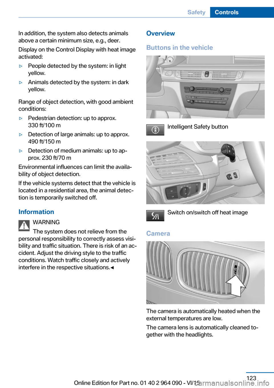 BMW X5M 2016 F85 Owners Manual In addition, the system also detects animals
above a certain minimum size, e.g., deer.
Display on the Control Display with heat image
activated:▷People detected by the system: in light
yellow.▷Ani