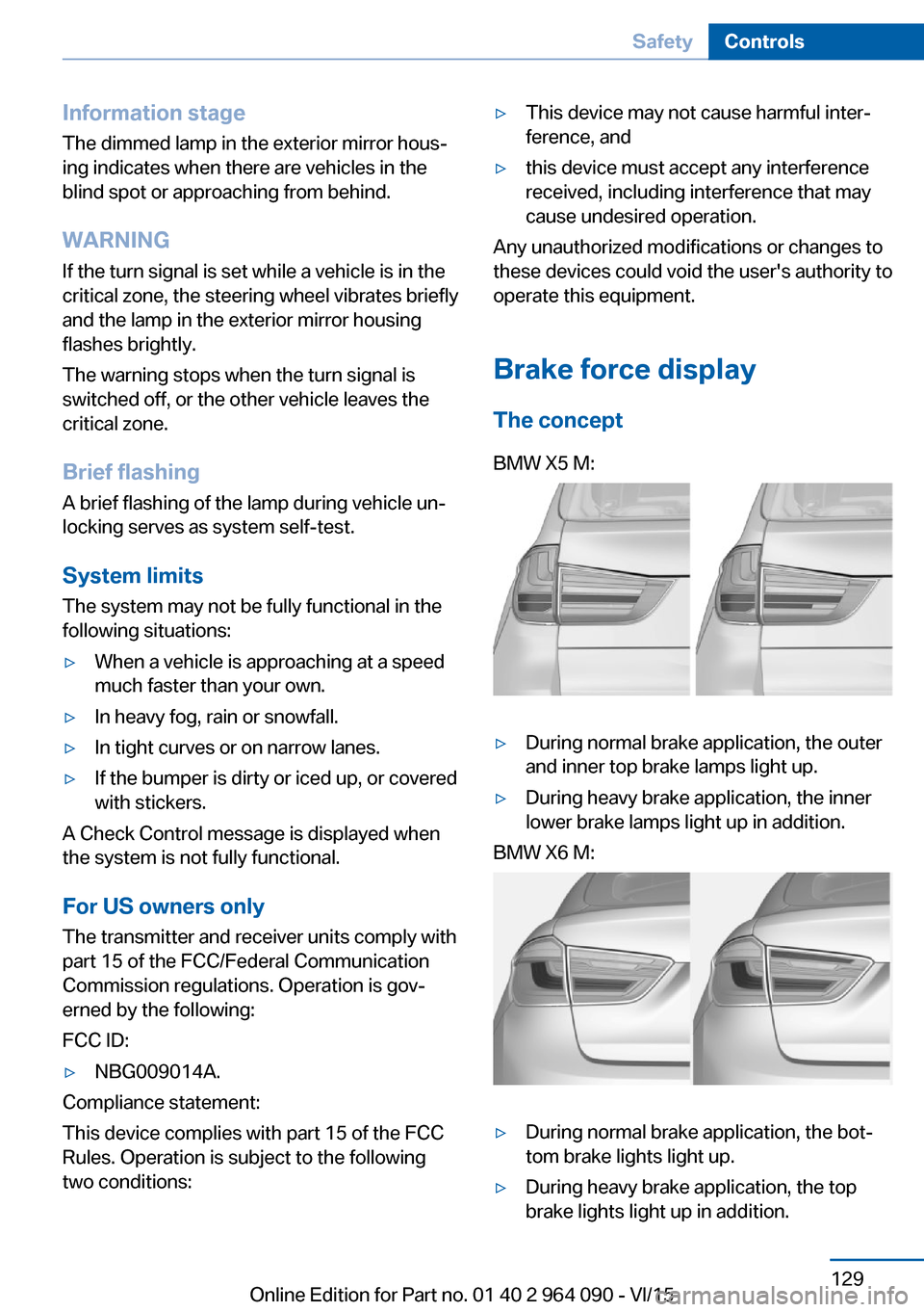 BMW X5M 2016 F85 Owners Manual Information stage
The dimmed lamp in the exterior mirror hous‐
ing indicates when there are vehicles in the
blind spot or approaching from behind.
WARNING
If the turn signal is set while a vehicle i