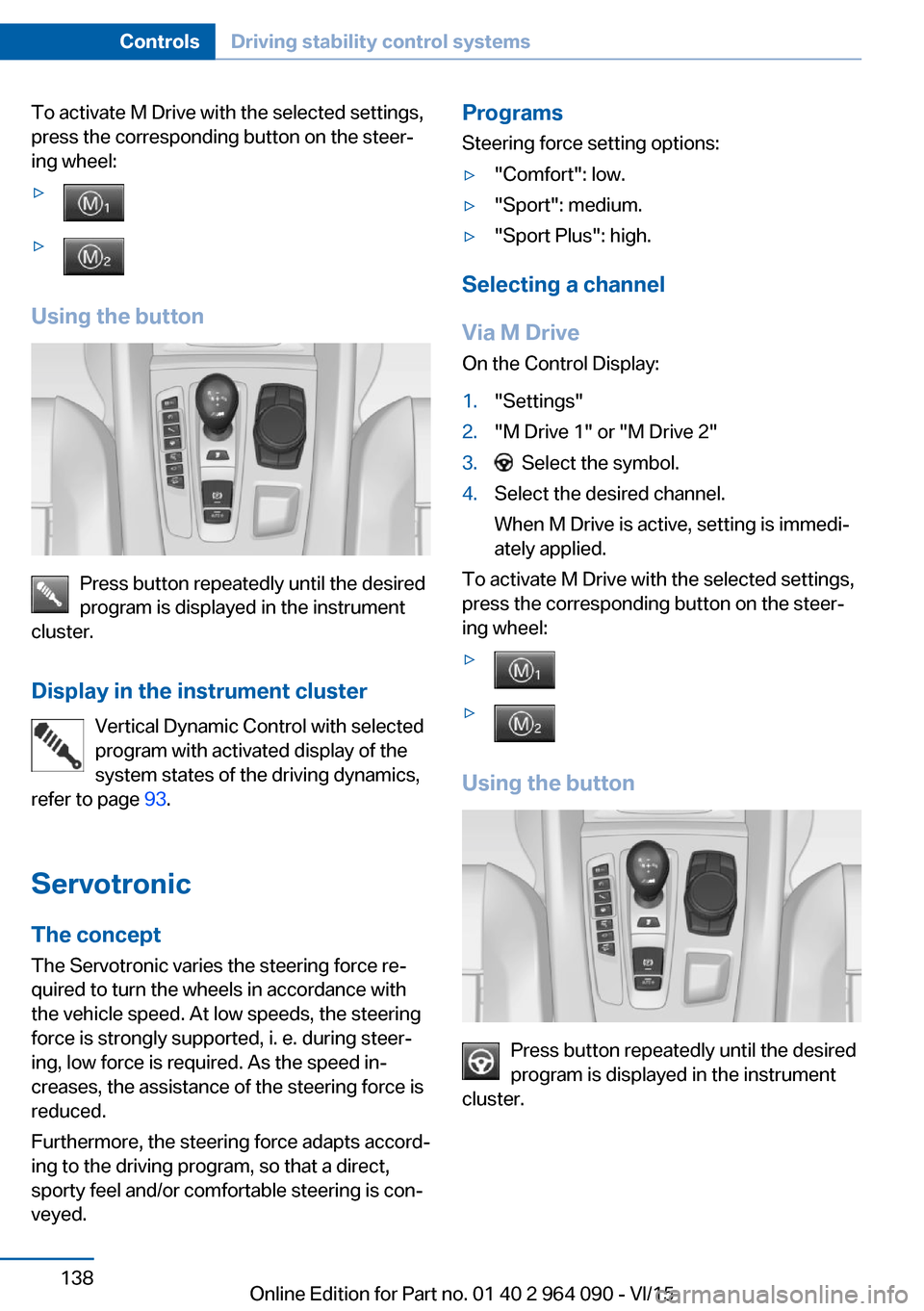 BMW X5M 2016 F85 Owners Manual To activate M Drive with the selected settings,
press the corresponding button on the steer‐
ing wheel:▷▷
Using the button
Press button repeatedly until the desired
program is displayed in the i