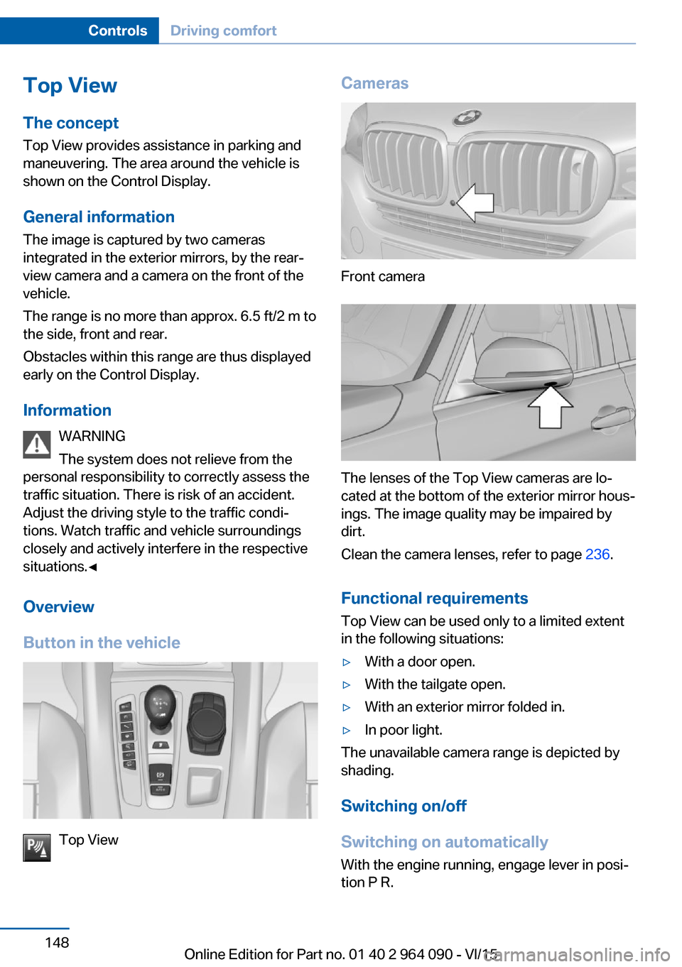 BMW X5M 2016 F85 Owners Manual Top View
The concept Top View provides assistance in parking and
maneuvering. The area around the vehicle is
shown on the Control Display.
General information The image is captured by two cameras
inte