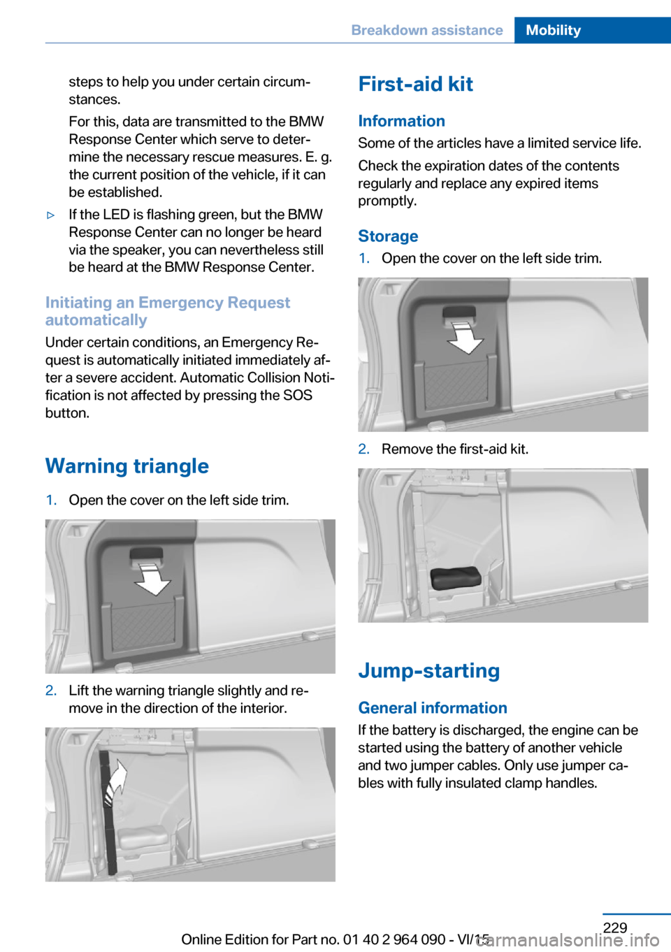BMW X5M 2016 F85 Owners Manual steps to help you under certain circum‐
stances.
For this, data are transmitted to the BMW
Response Center which serve to deter‐
mine the necessary rescue measures. E. g.
the current position of t BMW X5M 2016 F85 Owners Manual steps to help you under certain circum‐
stances.
For this, data are transmitted to the BMW
Response Center which serve to deter‐
mine the necessary rescue measures. E. g.
the current position of t