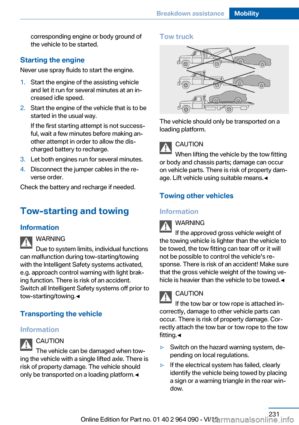 BMW X5M 2016 F85 Owners Manual corresponding engine or body ground of
the vehicle to be started.
Starting the engine
Never use spray fluids to start the engine.
1.Start the engine of the assisting vehicle
and let it run for several BMW X5M 2016 F85 Owners Manual corresponding engine or body ground of
the vehicle to be started.
Starting the engine
Never use spray fluids to start the engine.
1.Start the engine of the assisting vehicle
and let it run for several