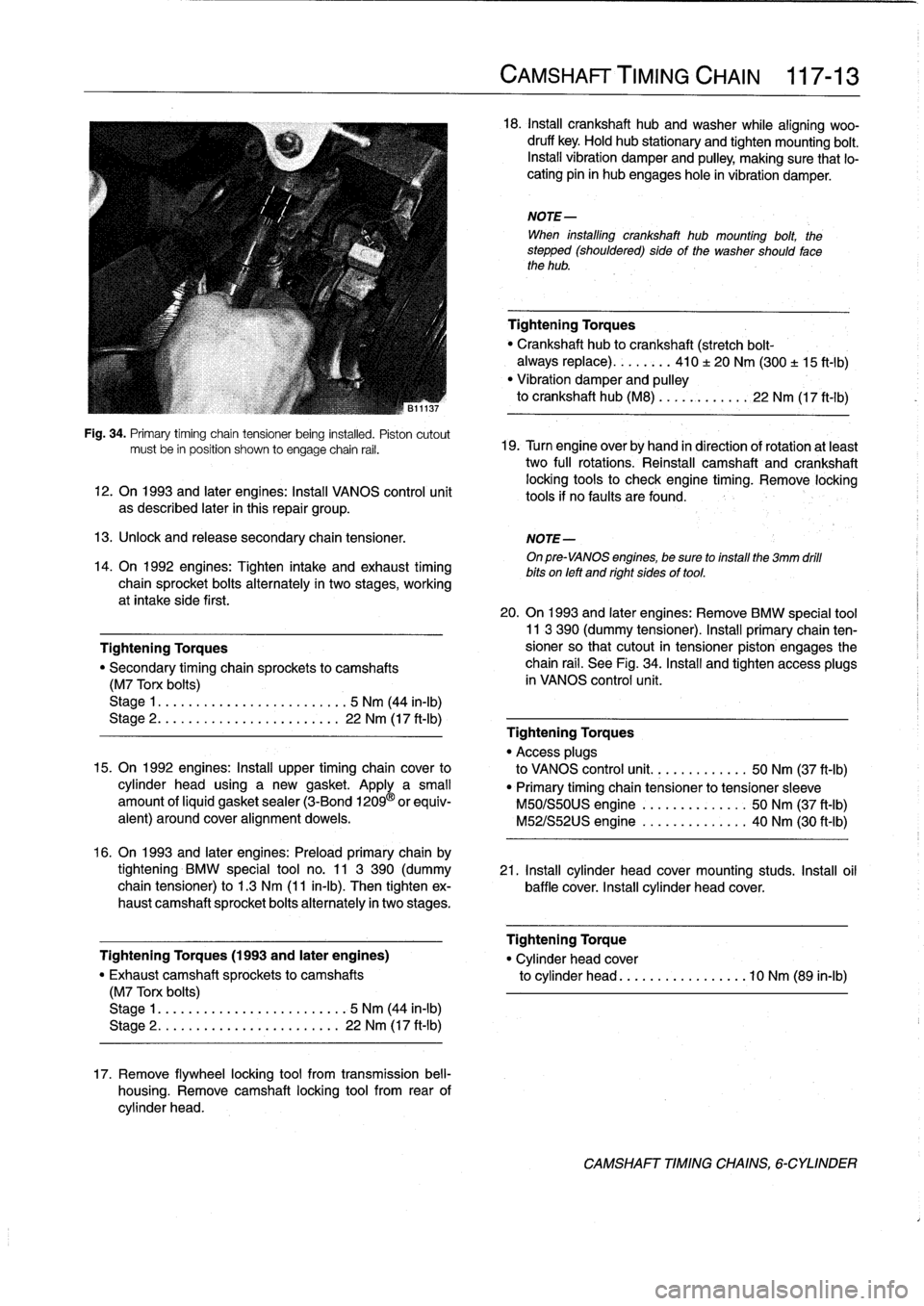 BMW M3 1998 E36 Workshop Manual 
Fig
.
34
.
Primary
timíng
chain
tensioner
being
instafed
.
Pistoncutout
mustbe
in
position
shown
to
engage
chain
rail
.

12
.
On
1993
and
later
engines
:
Install
VANOS
control
unit

as
described
lat