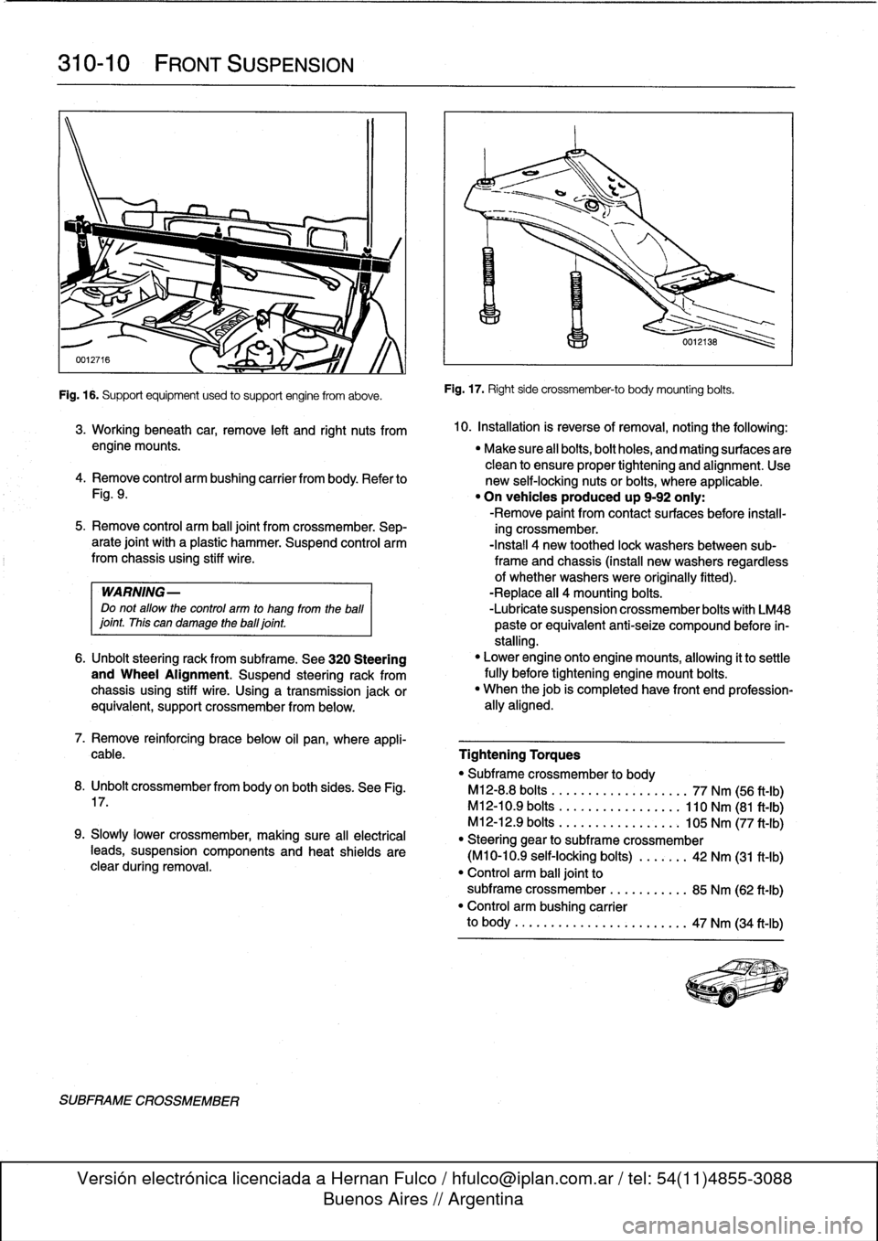 BMW M3 1998 E36 Workshop Manual 
310-
1
0

	

FRONT
SUSPENSION

Fig
.
16
.
Supportequipment
used
to
support
engine
from
aboye
.

SUBFRAME
CROSSMEMBER

Fig
.
17
.
Right
side
crossmember-to
body
mounting
bolts
.

3
.
Working
beneath
c