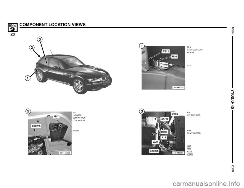 BMW Z3M COUPE 2000 E36 Electrical Troubleshooting Manual COMPONENT LOCATION VIEWS








M16
GAS FILLER LOCK
MOTOR
X312
X10285
M17
LUGGAGE
COMPARTMENT
LOCK MOTOR
X605X606X1715X10266
A18
HIFI AMPLIFIER
H500
REAR WOOFER

 
