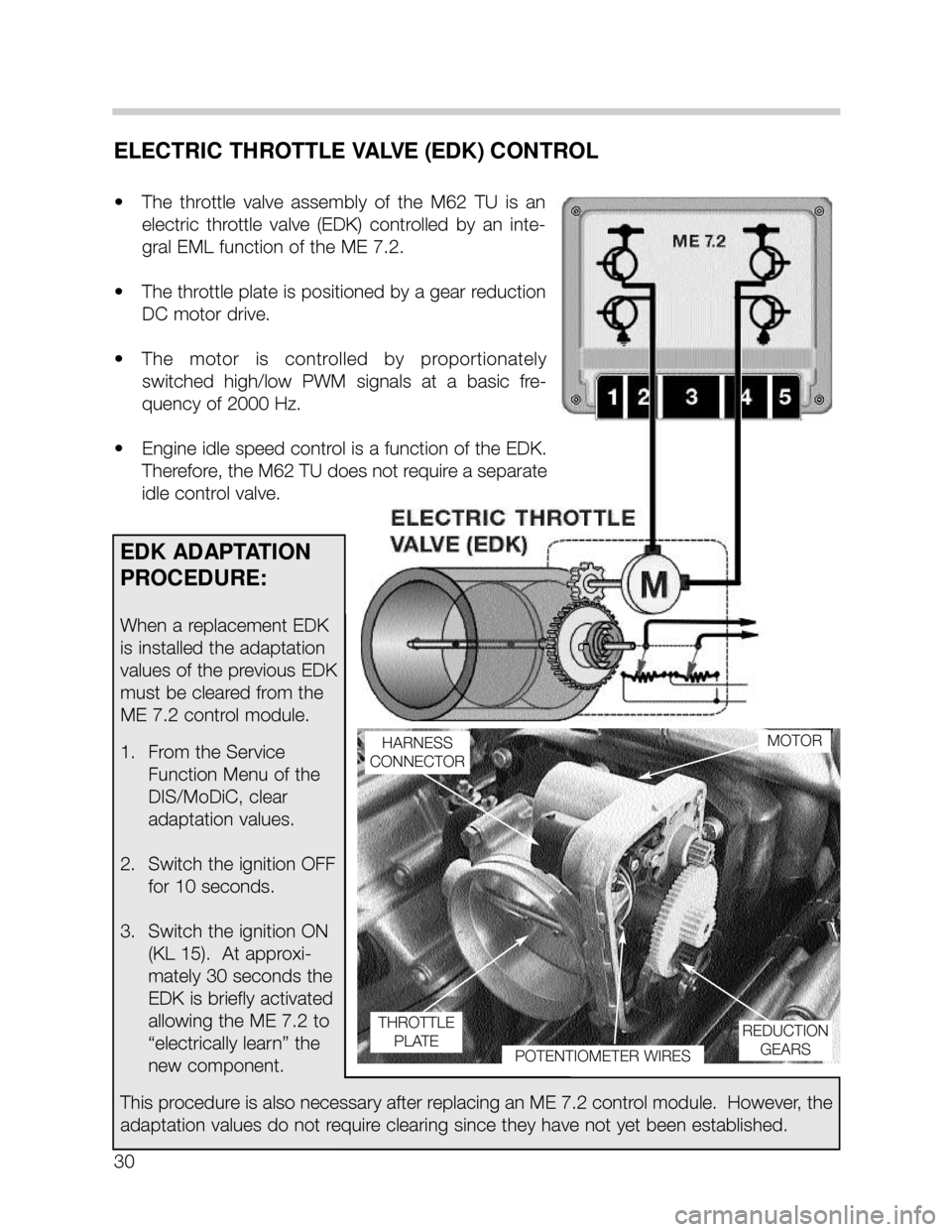 BMW 535i 2000 E39 M62TU Engine Workshop Manual 30
ELECTRIC THROTTLE VALVE (EDK) CONTROL
• The throttle valve assembly of the M62 TU is an
electric throttle valve (EDK) controlled by an inte-
gral EML function of the ME 7.2.
• BMW 535i 2000 E39 M62TU Engine Workshop Manual 30
ELECTRIC THROTTLE VALVE (EDK) CONTROL
• The throttle valve assembly of the M62 TU is an
electric throttle valve (EDK) controlled by an inte-
gral EML function of the ME 7.2.
•