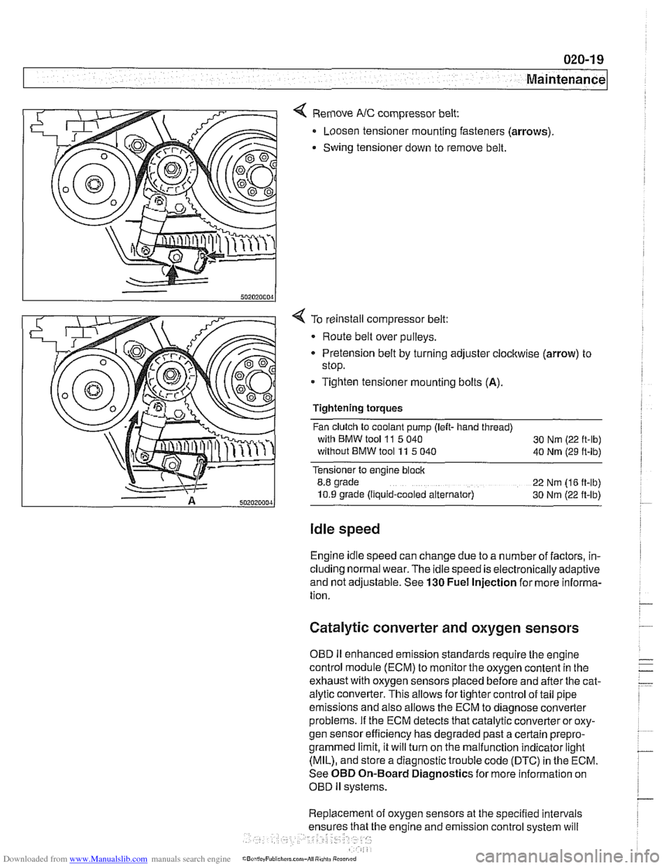 BMW 525i 2000 E39 Workshop Manual Downloaded from www.Manualslib.com manuals search engine
Maintenance
< Remove NC compressor belt:
Loosen tensioner mounting fasteners (arrows)
Swing tensioner down to remove belt.
4 To reinst BMW 525i 2000 E39 Workshop Manual Downloaded from www.Manualslib.com manuals search engine
Maintenance
< Remove NC compressor belt:
Loosen tensioner mounting fasteners (arrows)
Swing tensioner down to remove belt.
4 To reinst