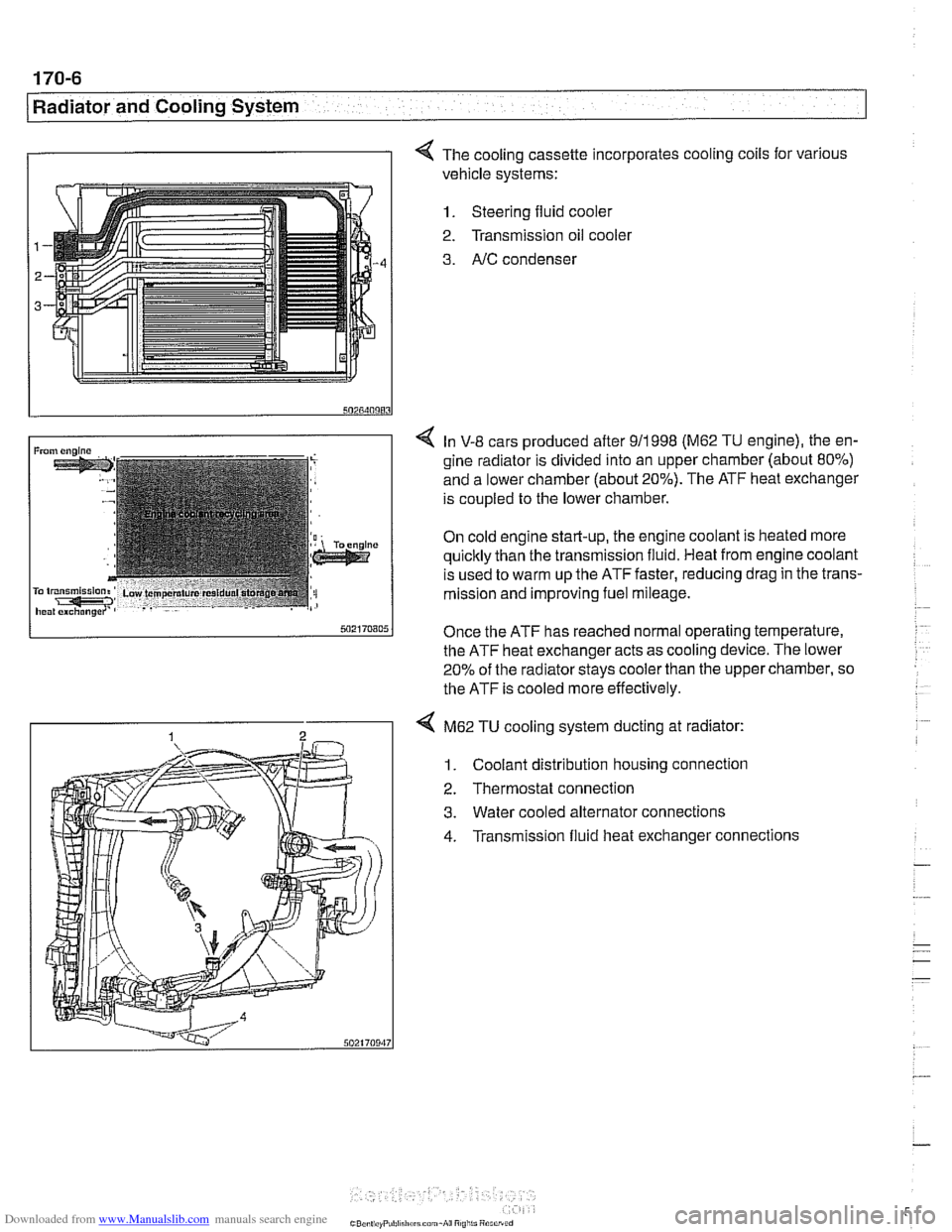 BMW 540i 1998 E39 Workshop Manual Downloaded from www.Manualslib.com manuals search engine 
.. - - 
I Radiator and Cooling System 
I I 4 The cooling cassette incorporates cooling coils  for various 
vehicle systems: 
1. Steering fluid