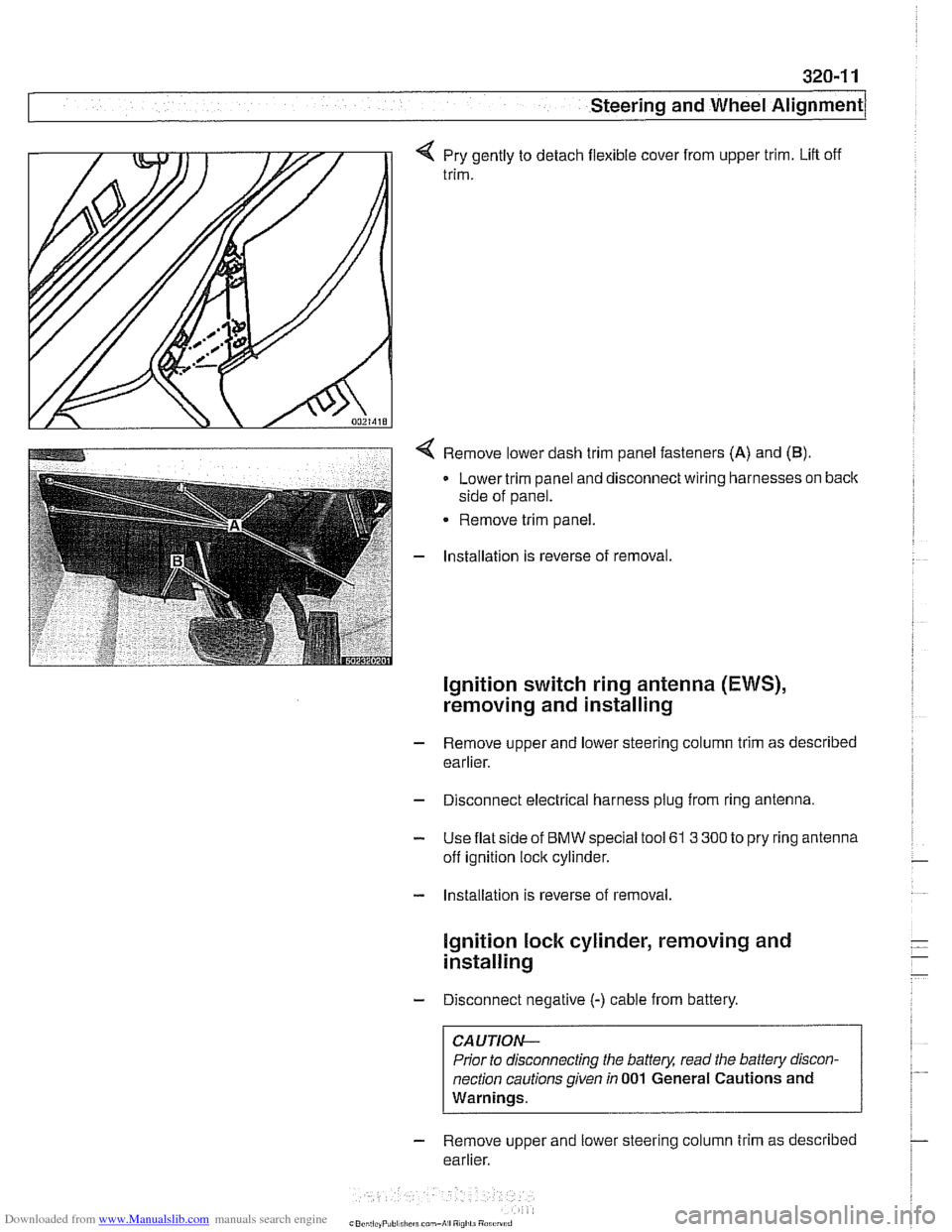BMW 540i 2000 E39 Workshop Manual Downloaded from www.Manualslib.com manuals search engine 
Steering and Wheel ~li~nrnentl 
q Pry gently to  detach flexible cover  from upper trim.  Lift  off 
trim. 
< Remove lower  dash trim  panel f