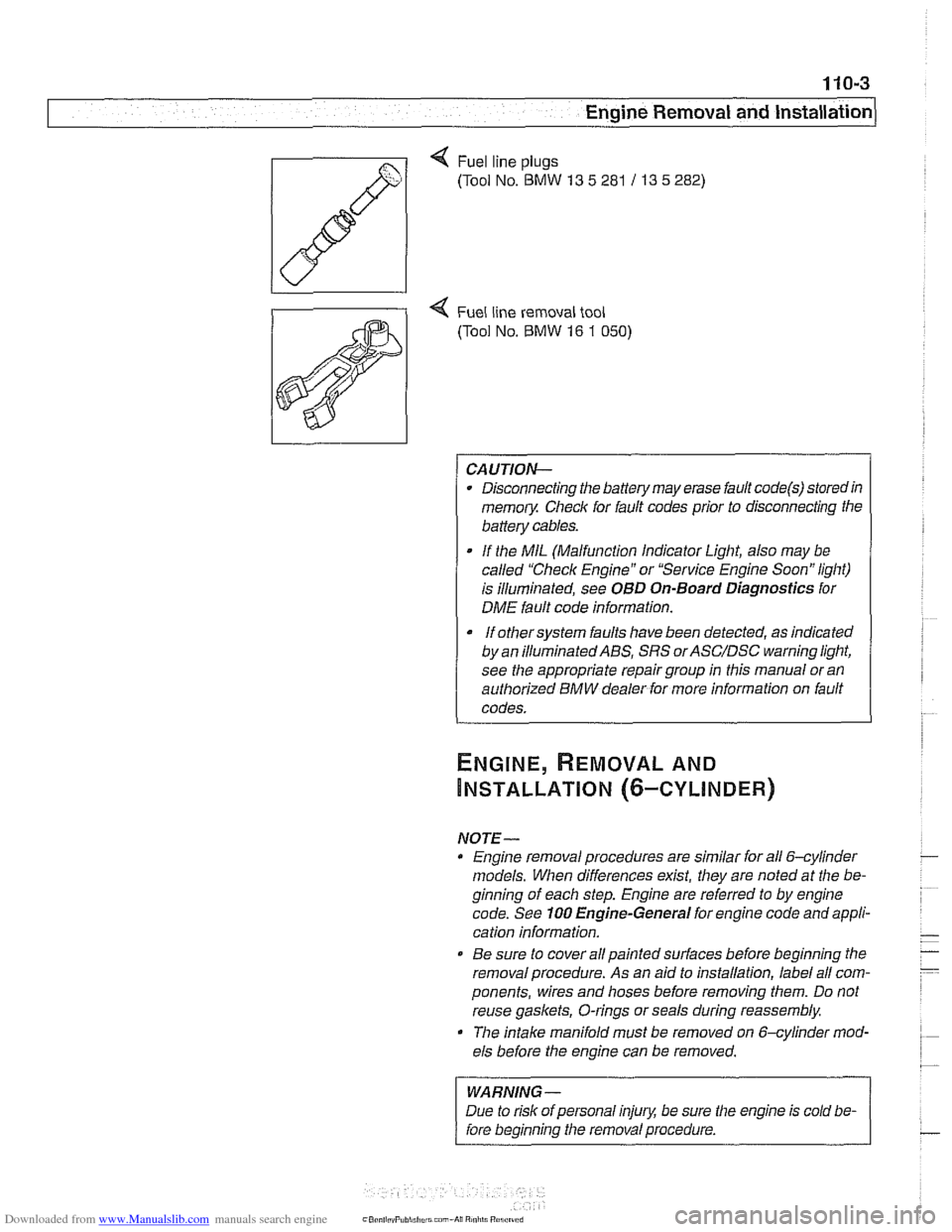 BMW 530i 2001 E39 Workshop Manual Downloaded from www.Manualslib.com manuals search engine 
110-3 
Engine Removal and lnstallationl 
Q Fuel line plugs 
(Tool  No. 
BMW 13 5 281 / 13 5 282) 
4 Fuel  line removal  tool 
(Tool  No. 
BMW 