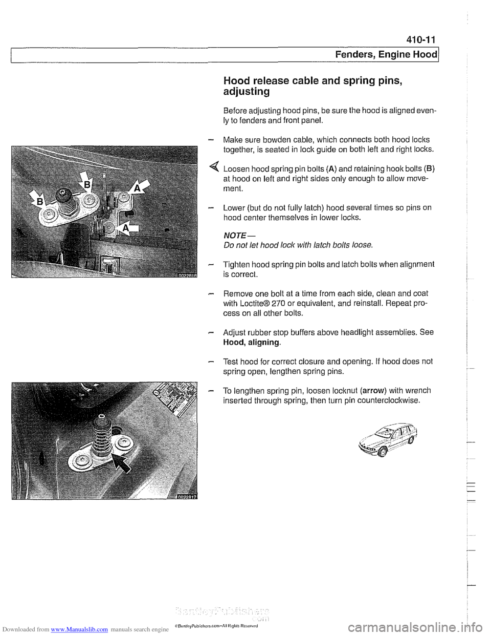 BMW 525i 1999 E39 Workshop Manual Downloaded from www.Manualslib.com manuals search engine
Fenders, Ensine HOO~I
Hood release cable and spring pins,
adjusting
Before adjusting hood pins, be sure the hood is aligned even-
ly BMW 525i 1999 E39 Workshop Manual Downloaded from www.Manualslib.com manuals search engine
Fenders, Ensine HOO~I
Hood release cable and spring pins,
adjusting
Before adjusting hood pins, be sure the hood is aligned even-
ly