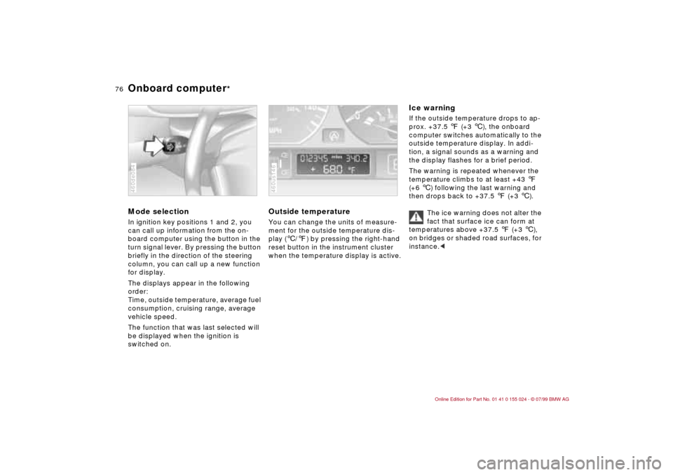 BMW 328i SEDAN 2000 E46 Owners Manual 76n
Onboard computer
*
Mode selectionIn ignition key positions 1 and 2, you
can call up information from the on-
board computer using the button in the
turn signal lever. By pressing the button
br BMW 328i SEDAN 2000 E46 Owners Manual 76n
Onboard computer
*
Mode selectionIn ignition key positions 1 and 2, you
can call up information from the on-
board computer using the button in the
turn signal lever. By pressing the button
br