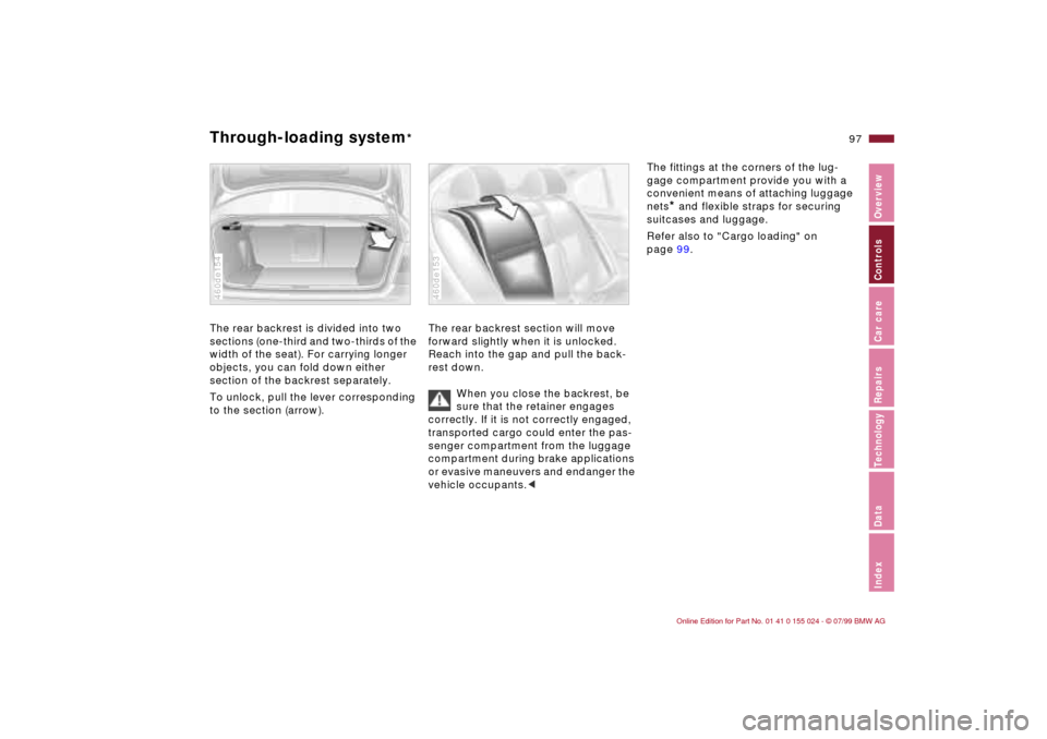 BMW 328i SEDAN 2000 E46 Owners Manual 97n
IndexDataTechnologyRepairsCar careControlsOverview
Through-loading system
* 
The rear backrest is divided into two 
sections (one-third and two-thirds of the 
width of the seat). For carrying long