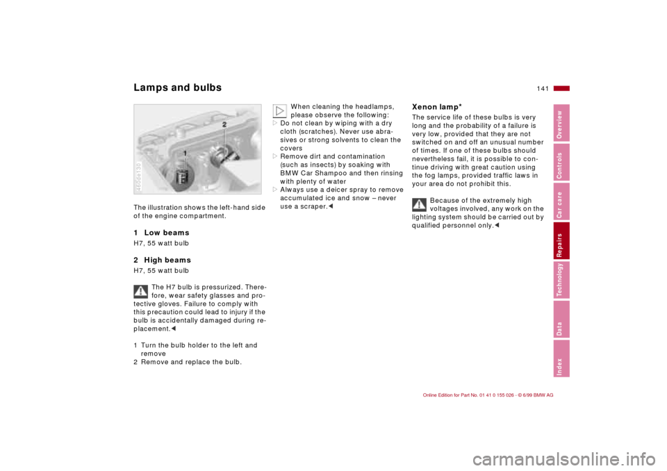 BMW 323Ci COUPE 2000 E46 Owners Manual 141n
RepairsIndexOverview Controls Car care Technology Data
Lamps and bulbsThe illustration shows the left-hand side
of the engine compartment.1 Low beams H7, 55 watt bulb2 High beamsH7, 55 watt bu BMW 323Ci COUPE 2000 E46 Owners Manual 141n
RepairsIndexOverview Controls Car care Technology Data
Lamps and bulbsThe illustration shows the left-hand side
of the engine compartment.1 Low beams H7, 55 watt bulb2 High beamsH7, 55 watt bu