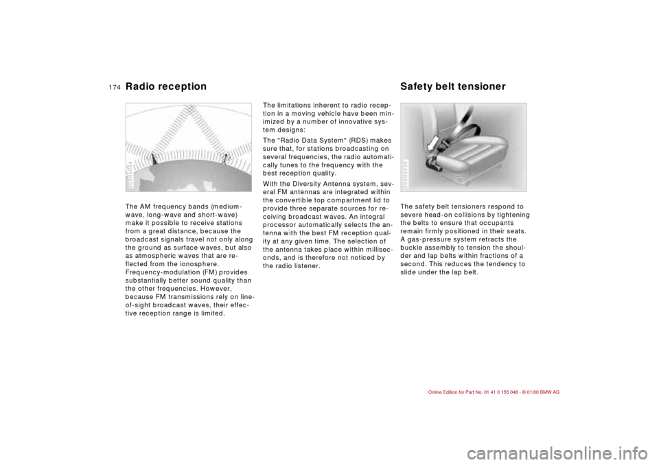 BMW 323Ci CONVERTIBLE 2000 E46 Owners Manual 174n
Radio reception Safety belt tensionerThe AM frequency bands (medium-
wave, long-wave and short-wave)
make it possible to receive stations
from a great distance, because the
broadcast signals t BMW 323Ci CONVERTIBLE 2000 E46 Owners Manual 174n
Radio reception Safety belt tensionerThe AM frequency bands (medium-
wave, long-wave and short-wave)
make it possible to receive stations
from a great distance, because the
broadcast signals t