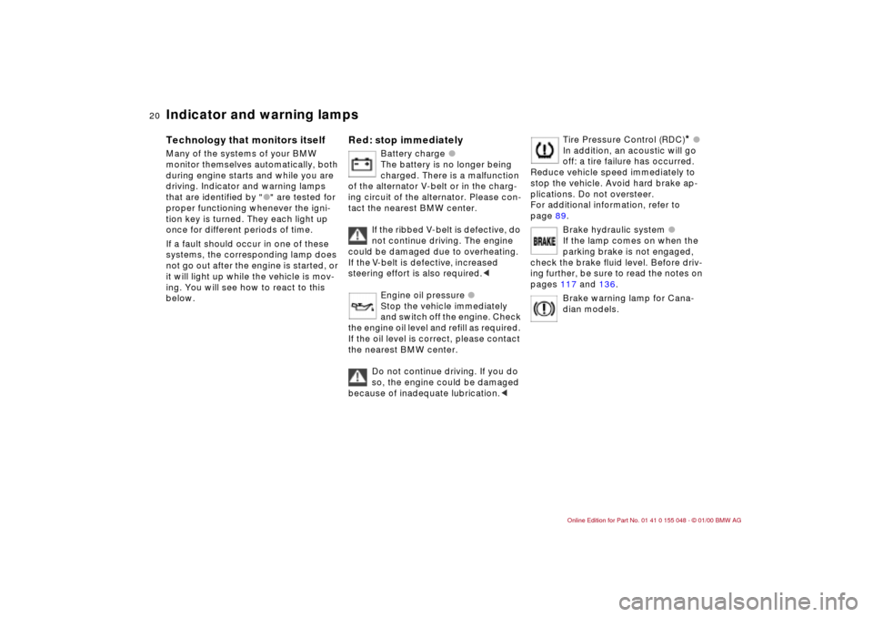 BMW 323Ci CONVERTIBLE 2000 E46 Owners Manual  
20n
 
Indicator and warning lamps 
 
Technology that monitors itself 
 
Many of the systems of your BMW 
monitor themselves automatically, both 
during engine starts and while you are 
driving. Indi