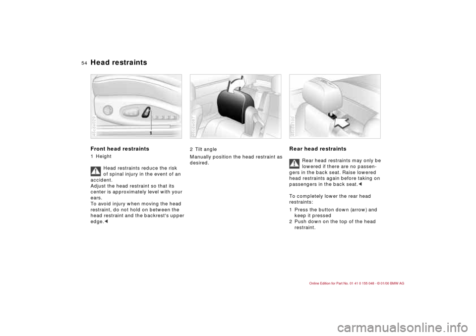BMW 323Ci CONVERTIBLE 2000 E46 Owners Manual 54n
Head restraints Front head restraints1 Height
Head restraints reduce the risk 
of spinal injury in the event of an 
accident.
Adjust the head restraint so that its 
center is approximately level w