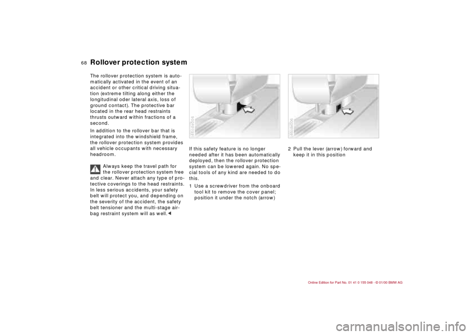 BMW 323Ci CONVERTIBLE 2000 E46 Owners Manual 68n
Rollover protection systemThe rollover protection system is auto-
matically activated in the event of an 
accident or other critical driving situa-
tion (extreme tilting along either the 
longitud