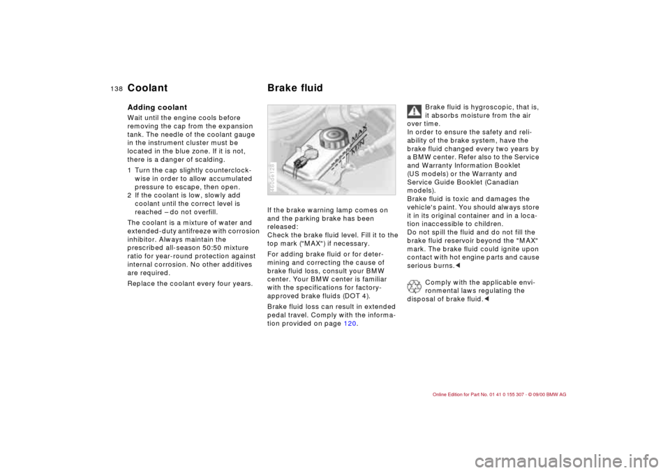 BMW 325i TOURING 2001 E46 Owners Manual 138n
Coolant Brake fluidAdding coolant Wait until the engine cools before
removing the cap from the expansion
tank. The needle of the coolant gauge
in the instrument cluster must be
located in the BMW 325i TOURING 2001 E46 Owners Manual 138n
Coolant Brake fluidAdding coolant Wait until the engine cools before
removing the cap from the expansion
tank. The needle of the coolant gauge
in the instrument cluster must be
located in the