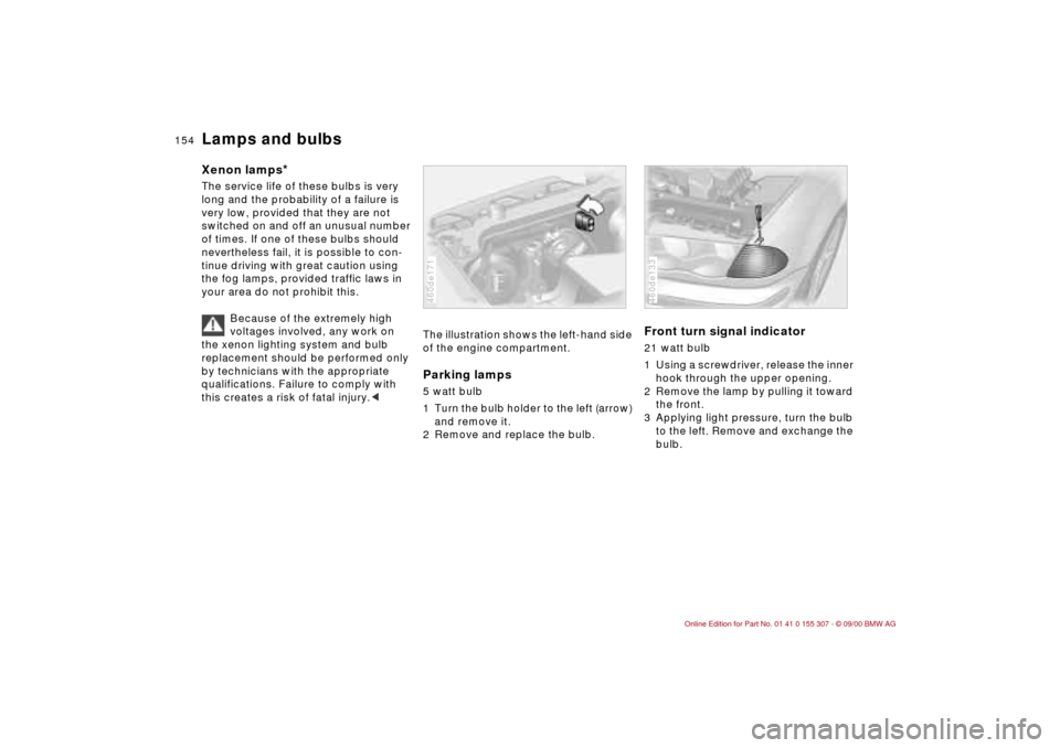 BMW 325i TOURING 2001 E46 Owners Manual 154n
Lamps and bulbsXenon lamps
*
The service life of these bulbs is very
long and the probability of a failure is
very low, provided that they are not
switched on and off an unusual number
of ti BMW 325i TOURING 2001 E46 Owners Manual 154n
Lamps and bulbsXenon lamps
*
The service life of these bulbs is very
long and the probability of a failure is
very low, provided that they are not
switched on and off an unusual number
of ti